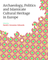  Archaeology, Politics and Islamicate Cultural Heritage in Europe
