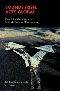  Sounds Irish, Acts Global: Explaining the Success of Ireland's Popular Music Industry