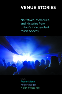 Venue Stories: Narratives, Memories, and Histories from Britain’s Independent Music Spaces